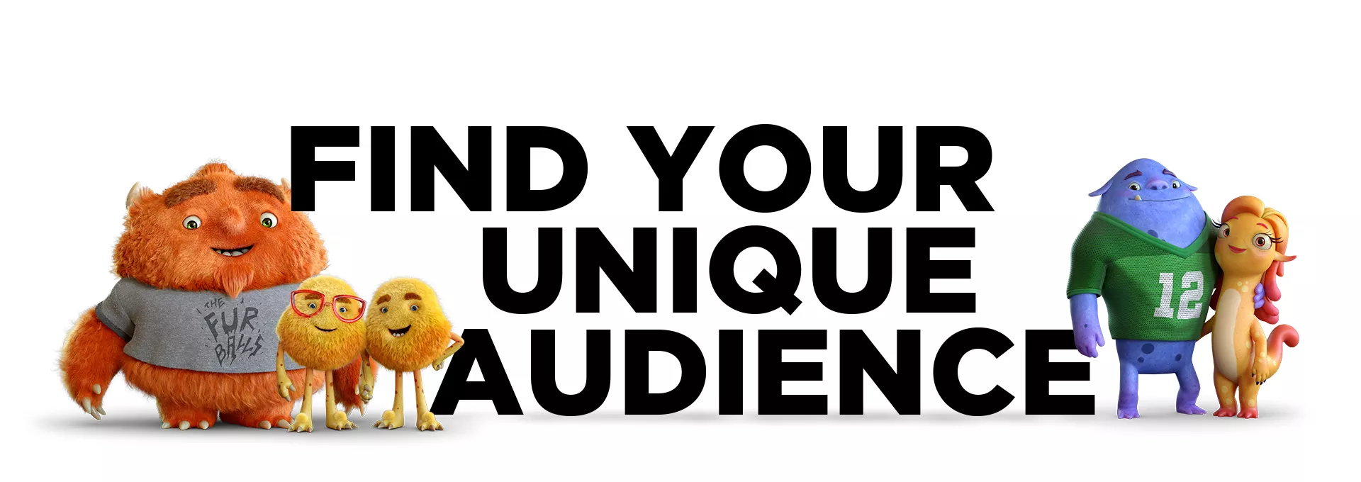 <h1>Find Your Unique Audience</h1>